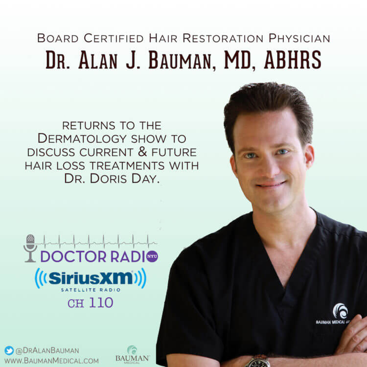 Want the latest hair loss info? Listen to Dr. Bauman on SiriusXM 110 Doctor Radio Dermatology Show w/ Dr. Doris Day